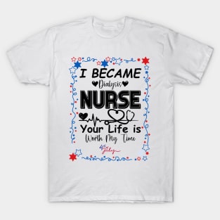 I Became Dialysis Nurse your life is worth my time T-Shirt